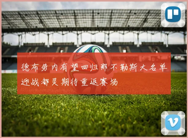 德布劳内有望回归那不勒斯大名单迎战都灵期待重返赛场