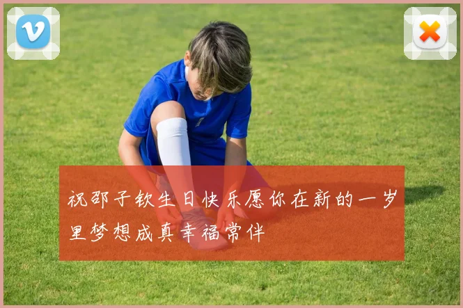 祝邵子钦生日快乐愿你在新的一岁里梦想成真幸福常伴
