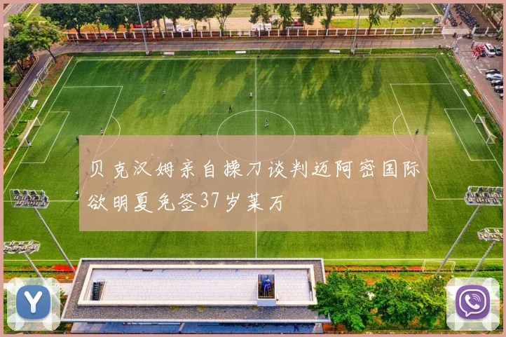 贝克汉姆亲自操刀谈判迈阿密国际欲明夏免签37岁莱万