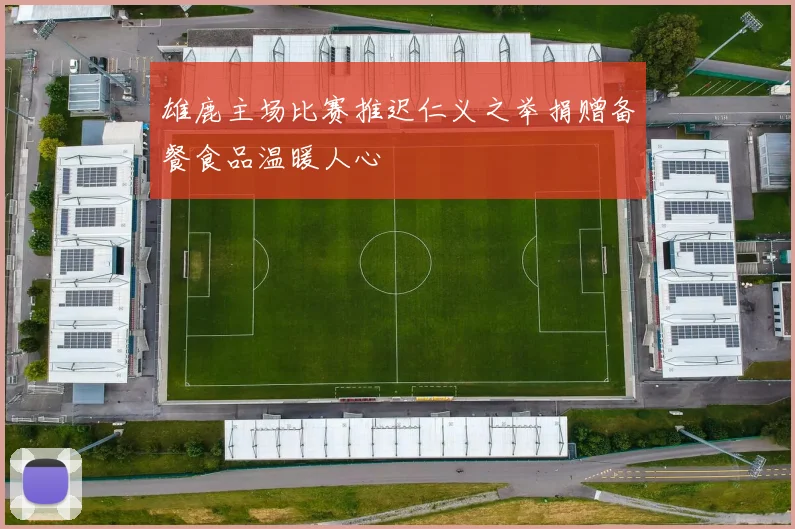 雄鹿主场比赛推迟仁义之举捐赠备餐食品温暖人心